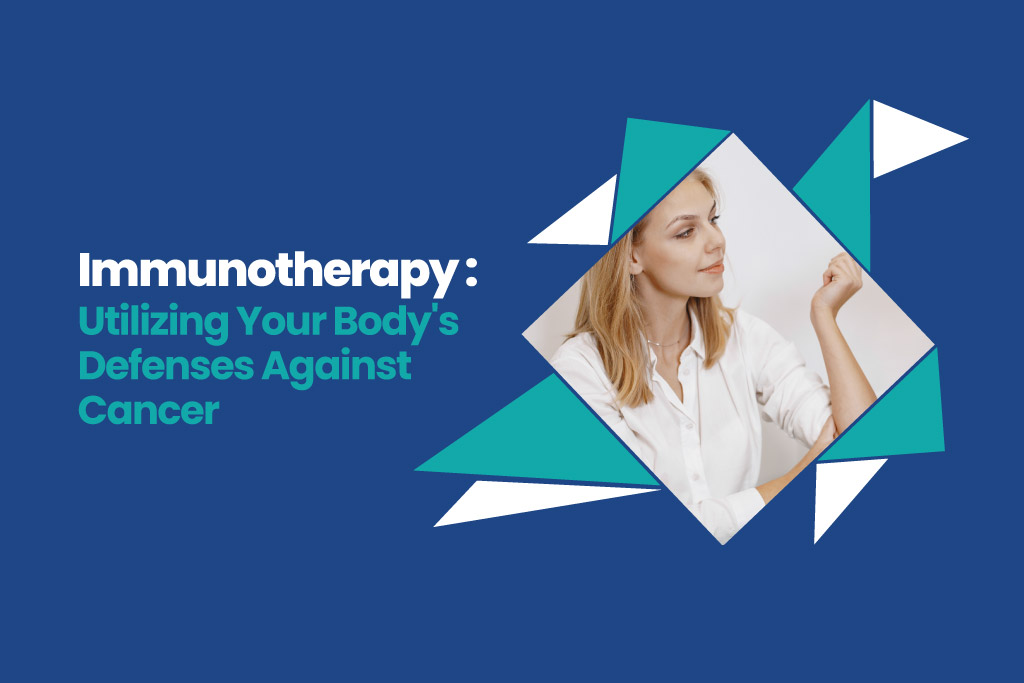 Immunotherapy: Utilizing Your Body’s Defenses Against Cancer