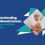 Understanding Cancer in Children, Causes and Risk Factors