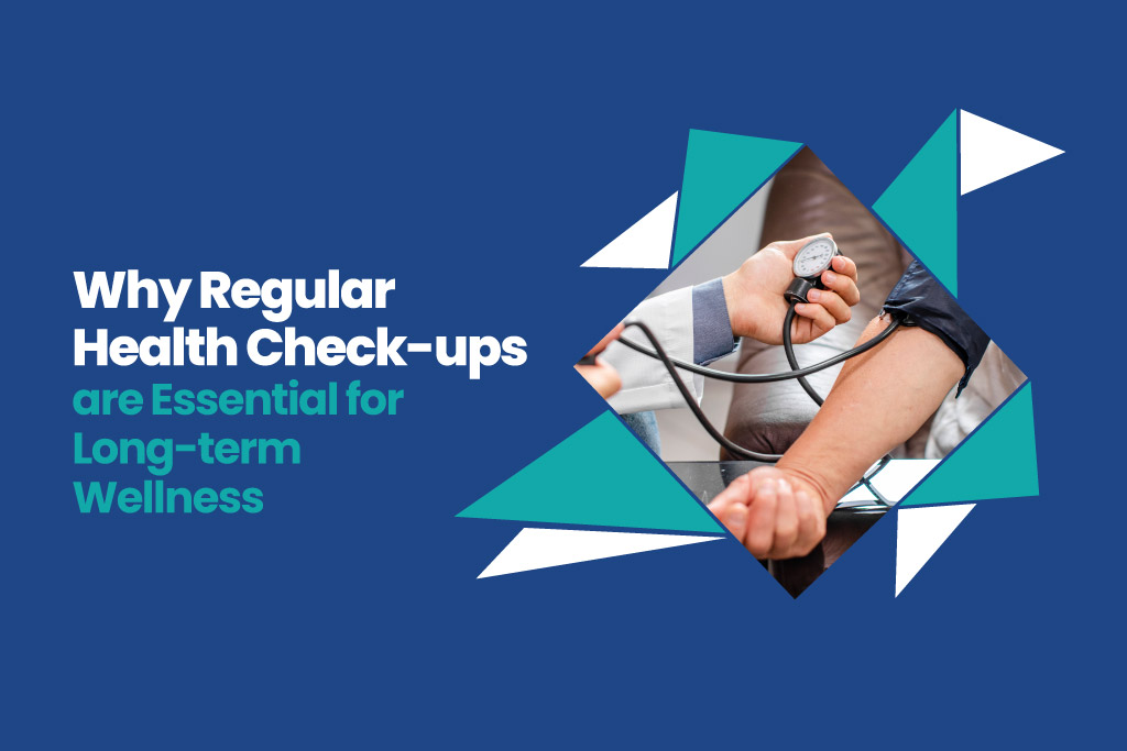 Why Regular Health Check-ups are Essential for Long-term Wellness