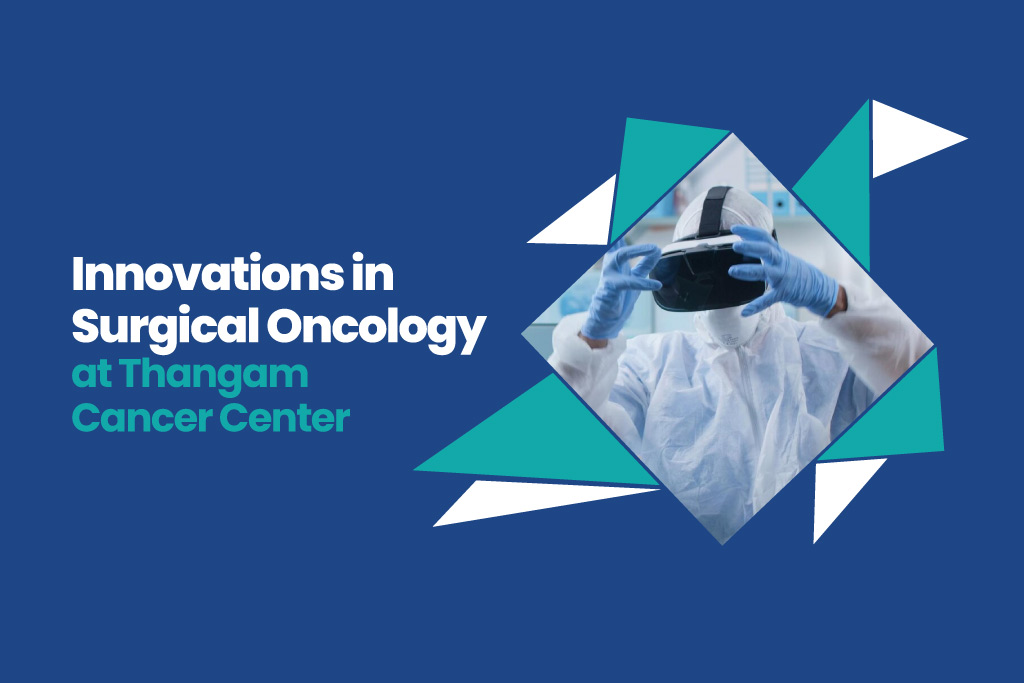 Innovations in Surgical Oncology at Thangam Cancer Center