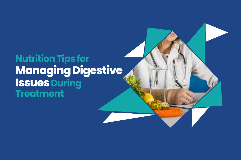 Nutrition Tips for Managing Digestive Issues During Treatment